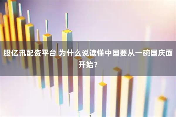股亿讯配资平台 为什么说读懂中国要从一碗国庆面开始？