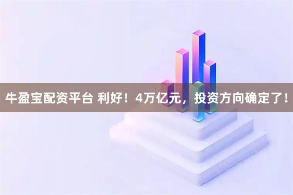 牛盈宝配资平台 利好！4万亿元，投资方向确定了！